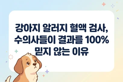 강아지 알러지 혈액 검사, 수의사들이 결과를 100% 믿지 않는 이유